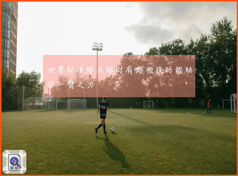 世界杯滚球买球时有哪些技巧能助你一臂之力