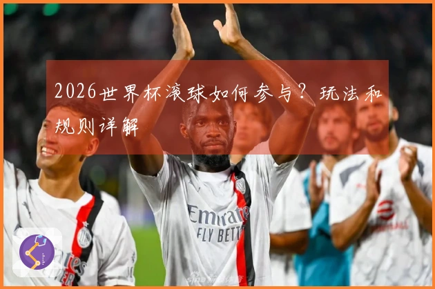 2026世界杯滚球如何参与？玩法和规则详解