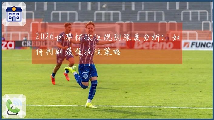 2026世界杯投注规则深度分析：如何判断最佳投注策略