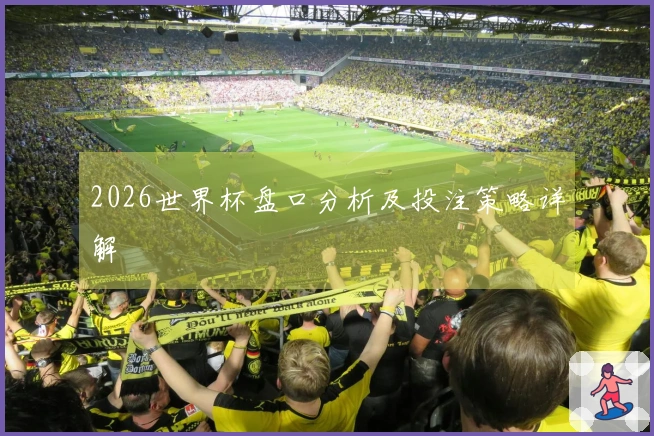 2026世界杯盘口分析及投注策略详解