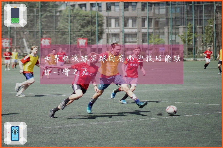 世界杯滚球买球时有哪些技巧能助你一臂之力