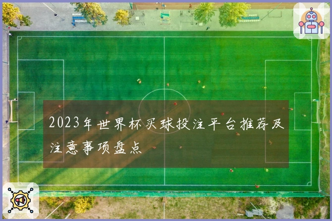 2023年世界杯买球投注平台推荐及注意事项盘点